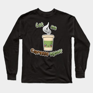 Let me ESPRESSO myself Long Sleeve T-Shirt